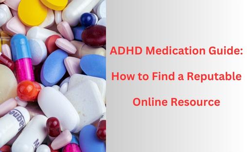 ADHD Medication Guide: How to Find Reputable Online Resource