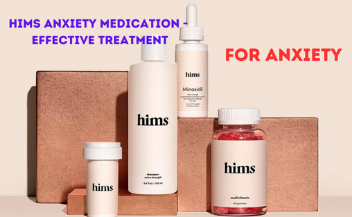 Hims Anxiety Medication - Effective Treatment for Anxiety